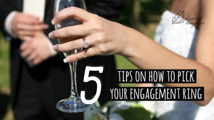 5 Tips for our ladies- How to pick your engagement ring - Diamond Daughters